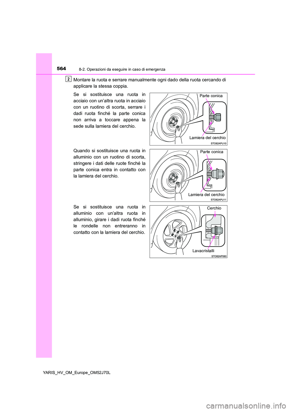 TOYOTA YARIS HATCHBACK 2017 Manuale duso (in Italian) 5648-2. Operazioni da eseguire in caso di emergenza
YARIS_HV_OM_Europe_OM52J70L
Montare la ruota e serrare manualmente ogni dado della ruota cercando di
applicare la stessa coppia.
Se si sostituisce TOYOTA YARIS HATCHBACK 2017 Manuale duso (in Italian) 5648-2. Operazioni da eseguire in caso di emergenza
YARIS_HV_OM_Europe_OM52J70L
Montare la ruota e serrare manualmente ogni dado della ruota cercando di
applicare la stessa coppia.
Se si sostituisce