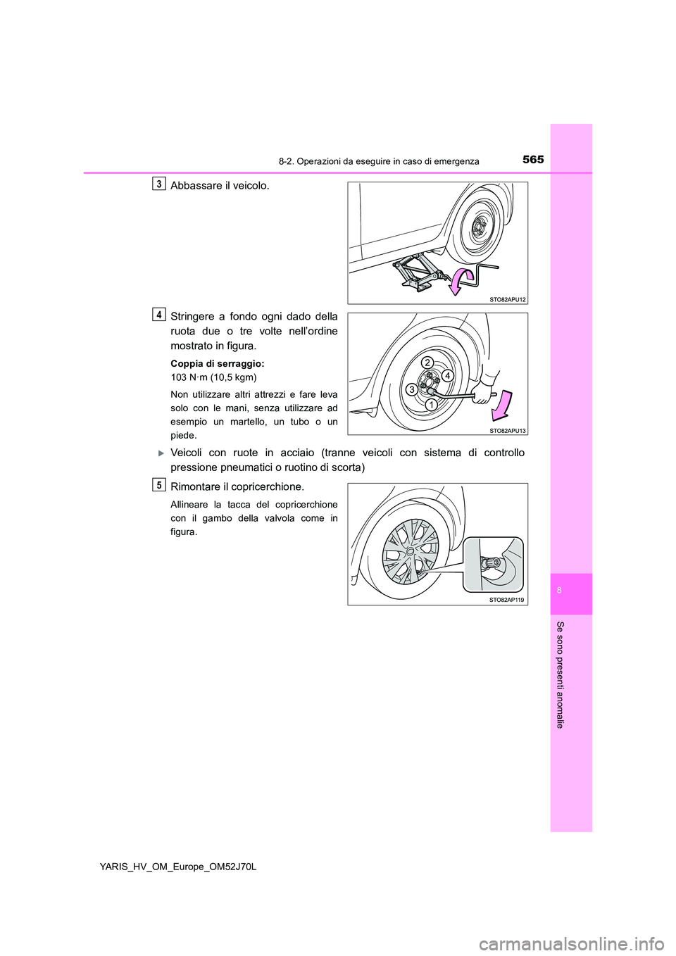 TOYOTA YARIS HATCHBACK 2017 Manuale duso (in Italian) 5658-2. Operazioni da eseguire in caso di emergenza
8
Se sono presenti anomalie
YARIS_HV_OM_Europe_OM52J70L
Abbassare il veicolo.
Stringere a fondo ogni dado della
ruota due o tre volte nell’ordin TOYOTA YARIS HATCHBACK 2017 Manuale duso (in Italian) 5658-2. Operazioni da eseguire in caso di emergenza
8
Se sono presenti anomalie
YARIS_HV_OM_Europe_OM52J70L
Abbassare il veicolo.
Stringere a fondo ogni dado della
ruota due o tre volte nell’ordin