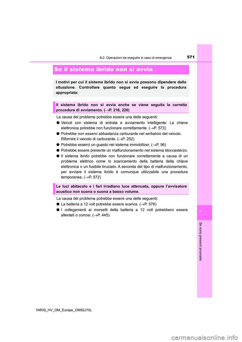 TOYOTA YARIS HATCHBACK 2017 Manuale duso (in Italian) 5718-2. Operazioni da eseguire in caso di emergenza
8
Se sono presenti anomalie
YARIS_HV_OM_Europe_OM52J70L
Se il sistema ibrido non si avvia
La causa del problema potrebbe essere una delle seguenti: TOYOTA YARIS HATCHBACK 2017 Manuale duso (in Italian) 5718-2. Operazioni da eseguire in caso di emergenza
8
Se sono presenti anomalie
YARIS_HV_OM_Europe_OM52J70L
Se il sistema ibrido non si avvia
La causa del problema potrebbe essere una delle seguenti: