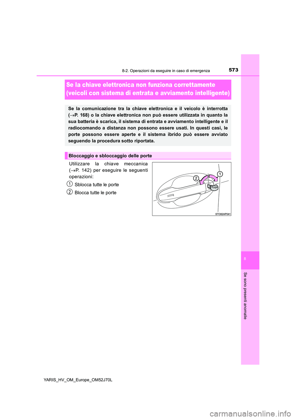 TOYOTA YARIS HATCHBACK 2017 Manuale duso (in Italian) 5738-2. Operazioni da eseguire in caso di emergenza
8
Se sono presenti anomalie
YARIS_HV_OM_Europe_OM52J70L
Se la chiave elettronica non funziona correttamente
(veicoli con sistema di entrata e avvi TOYOTA YARIS HATCHBACK 2017 Manuale duso (in Italian) 5738-2. Operazioni da eseguire in caso di emergenza
8
Se sono presenti anomalie
YARIS_HV_OM_Europe_OM52J70L
Se la chiave elettronica non funziona correttamente
(veicoli con sistema di entrata e avvi