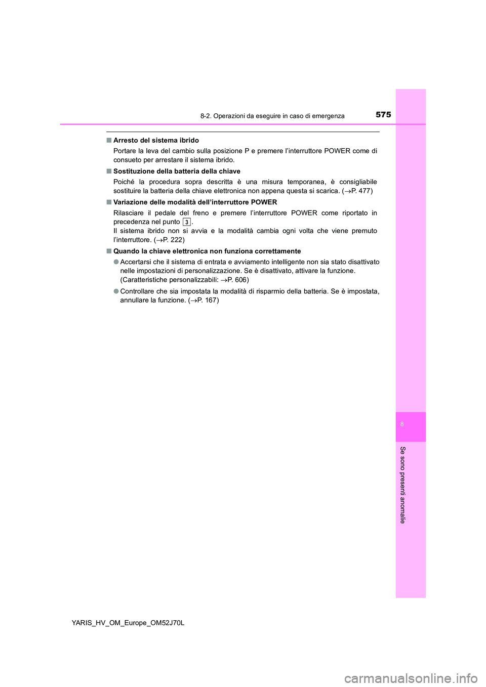 TOYOTA YARIS HATCHBACK 2017 Manuale duso (in Italian) 5758-2. Operazioni da eseguire in caso di emergenza
8
Se sono presenti anomalie
YARIS_HV_OM_Europe_OM52J70L
■Arresto del sistema ibrido
Portare la leva del cambio sulla posizione P e premere l’in TOYOTA YARIS HATCHBACK 2017 Manuale duso (in Italian) 5758-2. Operazioni da eseguire in caso di emergenza
8
Se sono presenti anomalie
YARIS_HV_OM_Europe_OM52J70L
■Arresto del sistema ibrido
Portare la leva del cambio sulla posizione P e premere l’in