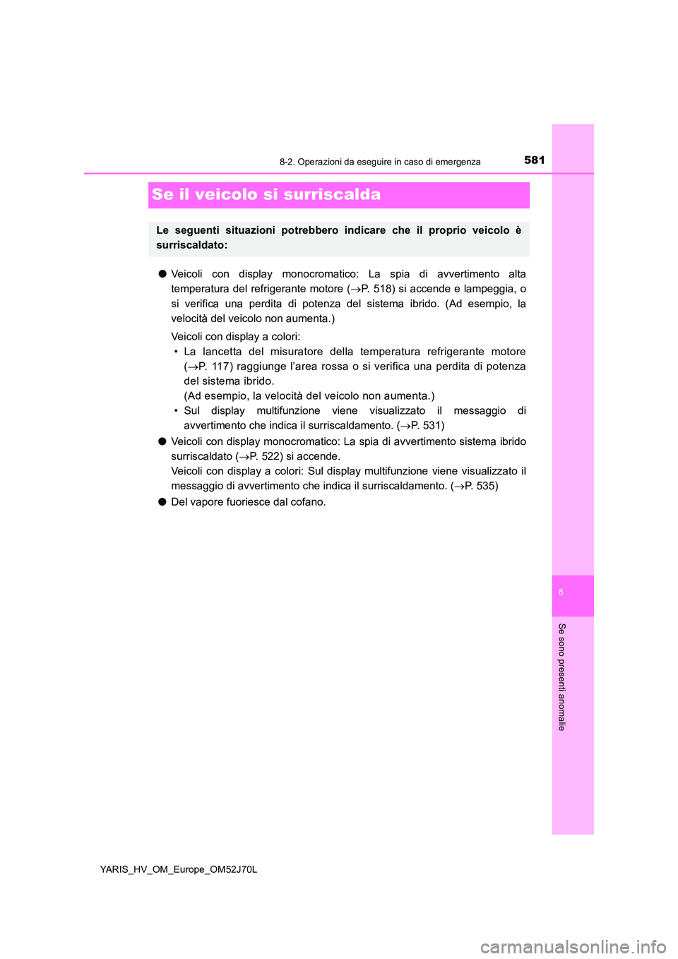 TOYOTA YARIS HATCHBACK 2017 Manuale duso (in Italian) 5818-2. Operazioni da eseguire in caso di emergenza
8
Se sono presenti anomalie
YARIS_HV_OM_Europe_OM52J70L
Se il veicolo si surriscalda
●Veicoli con display monocromatico: La spia di avvertimento a TOYOTA YARIS HATCHBACK 2017 Manuale duso (in Italian) 5818-2. Operazioni da eseguire in caso di emergenza
8
Se sono presenti anomalie
YARIS_HV_OM_Europe_OM52J70L
Se il veicolo si surriscalda
●Veicoli con display monocromatico: La spia di avvertimento a