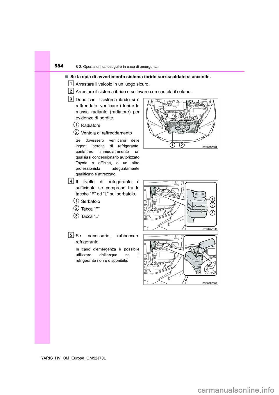 TOYOTA YARIS HATCHBACK 2017 Manuale duso (in Italian) 5848-2. Operazioni da eseguire in caso di emergenza
YARIS_HV_OM_Europe_OM52J70L
■Se la spia di avvertimento sistema ibrido surriscaldato si accende.
Arrestare il veicolo in un luogo sicuro.
Arres TOYOTA YARIS HATCHBACK 2017 Manuale duso (in Italian) 5848-2. Operazioni da eseguire in caso di emergenza
YARIS_HV_OM_Europe_OM52J70L
■Se la spia di avvertimento sistema ibrido surriscaldato si accende.
Arrestare il veicolo in un luogo sicuro.
Arres