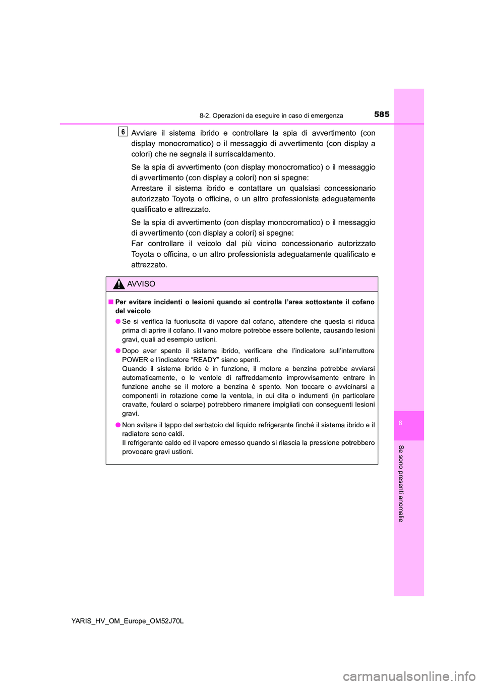TOYOTA YARIS HATCHBACK 2017 Manuale duso (in Italian) 5858-2. Operazioni da eseguire in caso di emergenza
8
Se sono presenti anomalie
YARIS_HV_OM_Europe_OM52J70L
Avviare il sistema ibrido e controllare la spia di avvertimento (con
display monocromatico) TOYOTA YARIS HATCHBACK 2017 Manuale duso (in Italian) 5858-2. Operazioni da eseguire in caso di emergenza
8
Se sono presenti anomalie
YARIS_HV_OM_Europe_OM52J70L
Avviare il sistema ibrido e controllare la spia di avvertimento (con
display monocromatico)