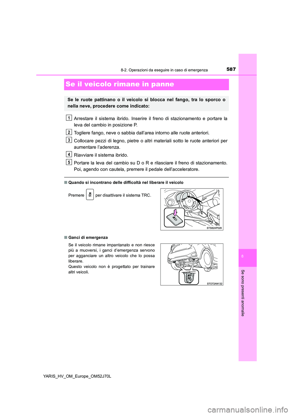 TOYOTA YARIS HATCHBACK 2017 Manuale duso (in Italian) 5878-2. Operazioni da eseguire in caso di emergenza
8
Se sono presenti anomalie
YARIS_HV_OM_Europe_OM52J70L
Se il veicolo rimane in panne
Arrestare il sistema ibrido. Inserire il freno di stazionament TOYOTA YARIS HATCHBACK 2017 Manuale duso (in Italian) 5878-2. Operazioni da eseguire in caso di emergenza
8
Se sono presenti anomalie
YARIS_HV_OM_Europe_OM52J70L
Se il veicolo rimane in panne
Arrestare il sistema ibrido. Inserire il freno di stazionament