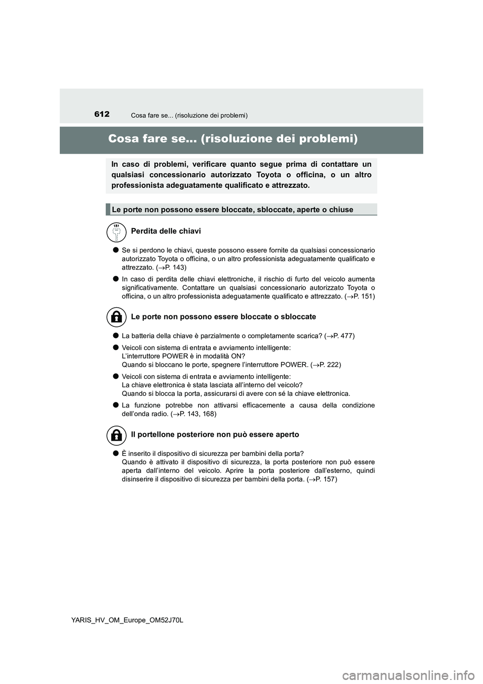 TOYOTA YARIS HATCHBACK 2017 Manuale duso (in Italian) 612Cosa fare se... (risoluzione dei problemi)
YARIS_HV_OM_Europe_OM52J70L
Cosa fare se... (risoluzione dei problemi)
●Se si perdono le chiavi, queste possono essere fornite da qualsiasi concessionar TOYOTA YARIS HATCHBACK 2017 Manuale duso (in Italian) 612Cosa fare se... (risoluzione dei problemi)
YARIS_HV_OM_Europe_OM52J70L
Cosa fare se... (risoluzione dei problemi)
●Se si perdono le chiavi, queste possono essere fornite da qualsiasi concessionar