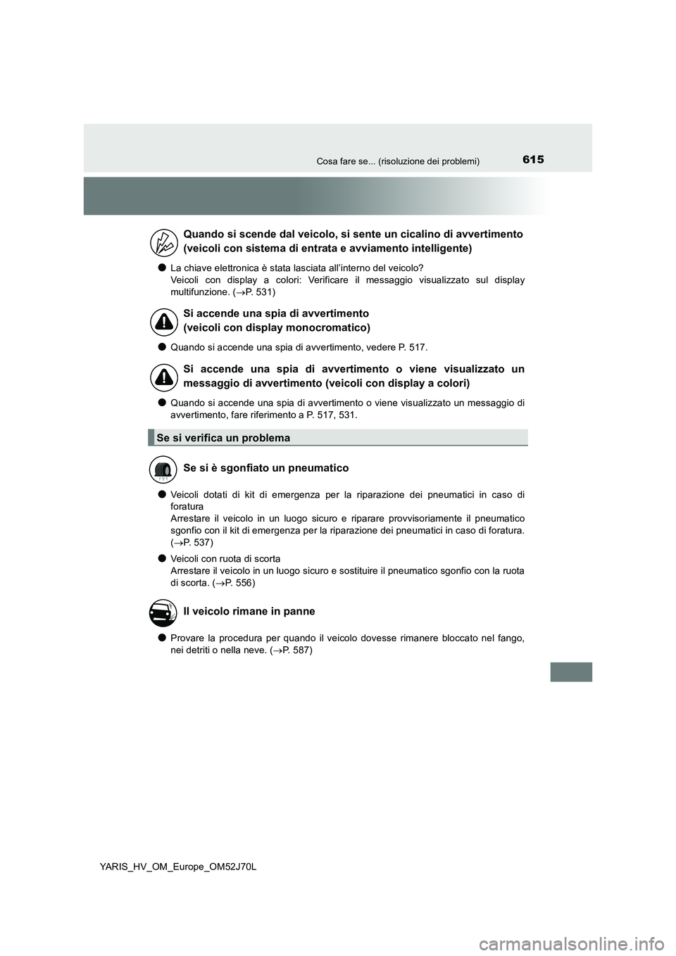 TOYOTA YARIS HATCHBACK 2017 Manuale duso (in Italian) 615Cosa fare se... (risoluzione dei problemi)
YARIS_HV_OM_Europe_OM52J70L
●La chiave elettronica è stata lasciata all’interno del veicolo?
Veicoli con display a colori: Verificare il messaggio v TOYOTA YARIS HATCHBACK 2017 Manuale duso (in Italian) 615Cosa fare se... (risoluzione dei problemi)
YARIS_HV_OM_Europe_OM52J70L
●La chiave elettronica è stata lasciata all’interno del veicolo?
Veicoli con display a colori: Verificare il messaggio v