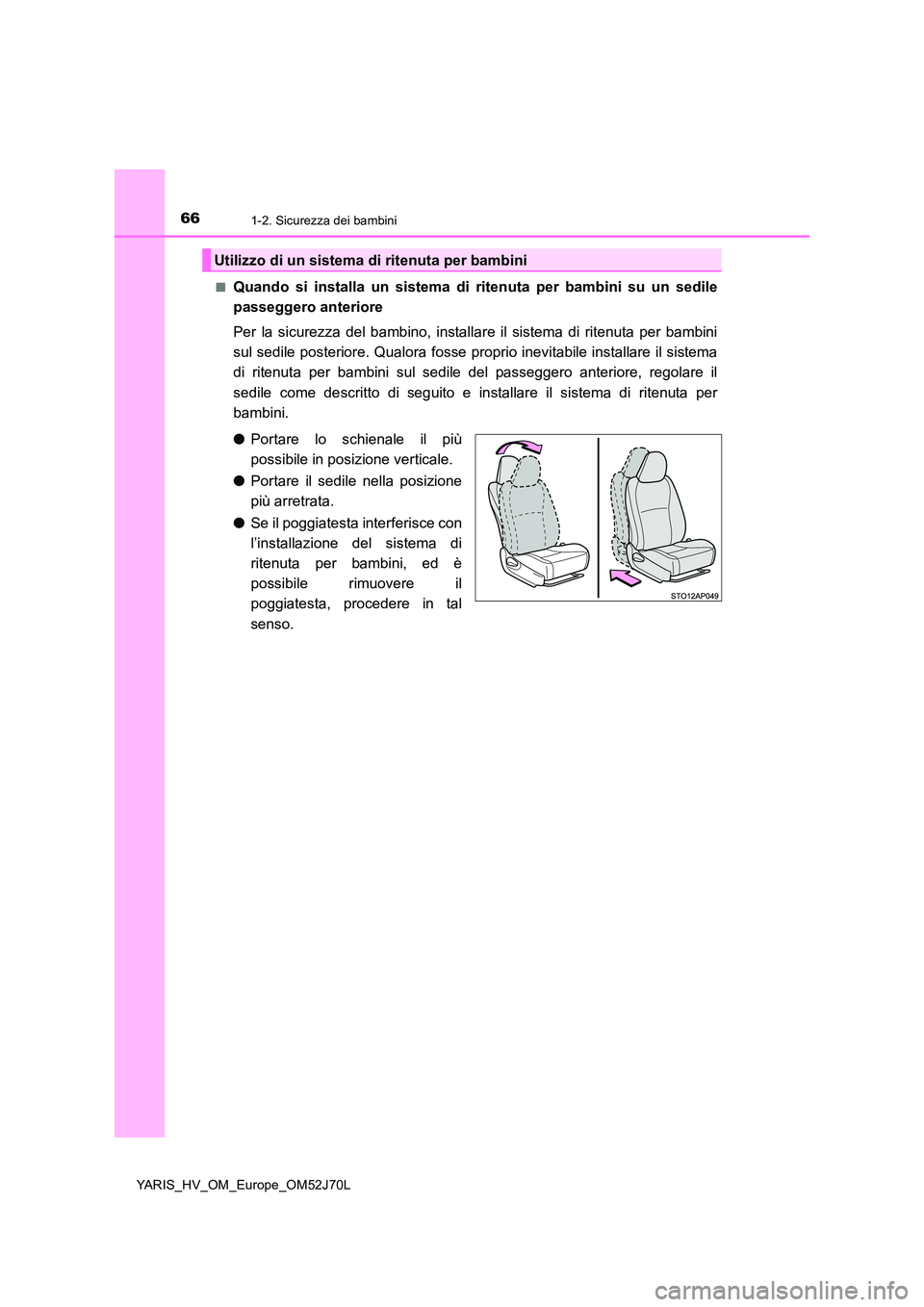 TOYOTA YARIS HATCHBACK 2017 Manuale duso (in Italian) 661-2. Sicurezza dei bambini
YARIS_HV_OM_Europe_OM52J70L
■Quando si installa un sistema di ritenuta per bambini su un sedile
passeggero anteriore
Per la sicurezza del bambino, installa re il sist TOYOTA YARIS HATCHBACK 2017 Manuale duso (in Italian) 661-2. Sicurezza dei bambini
YARIS_HV_OM_Europe_OM52J70L
■Quando si installa un sistema di ritenuta per bambini su un sedile
passeggero anteriore
Per la sicurezza del bambino, installa re il sist