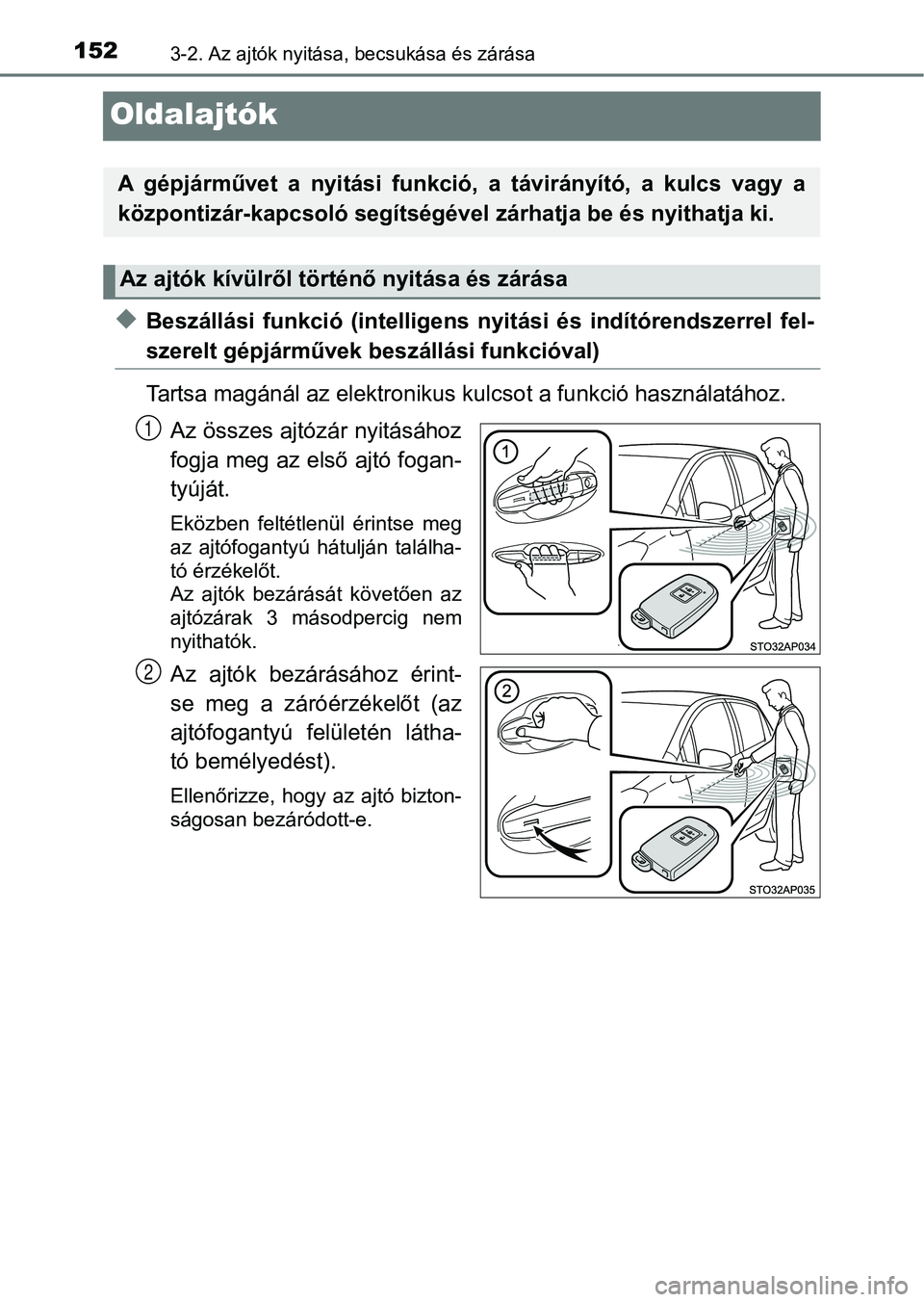 TOYOTA YARIS HATCHBACK 2017 Kezelési útmutató (in Hungarian) 1523-2. Az ajtók nyitása, becsukása és zárása
Oldalajtók
uBeszállási funkció (intelligens nyitási és indítórendszerrel fel-
szerelt gépjárművek beszállási funkcióval)
Tartsa TOYOTA YARIS HATCHBACK 2017 Kezelési útmutató (in Hungarian) 1523-2. Az ajtók nyitása, becsukása és zárása
Oldalajtók
uBeszállási funkció (intelligens nyitási és indítórendszerrel fel-
szerelt gépjárművek beszállási funkcióval)
Tartsa