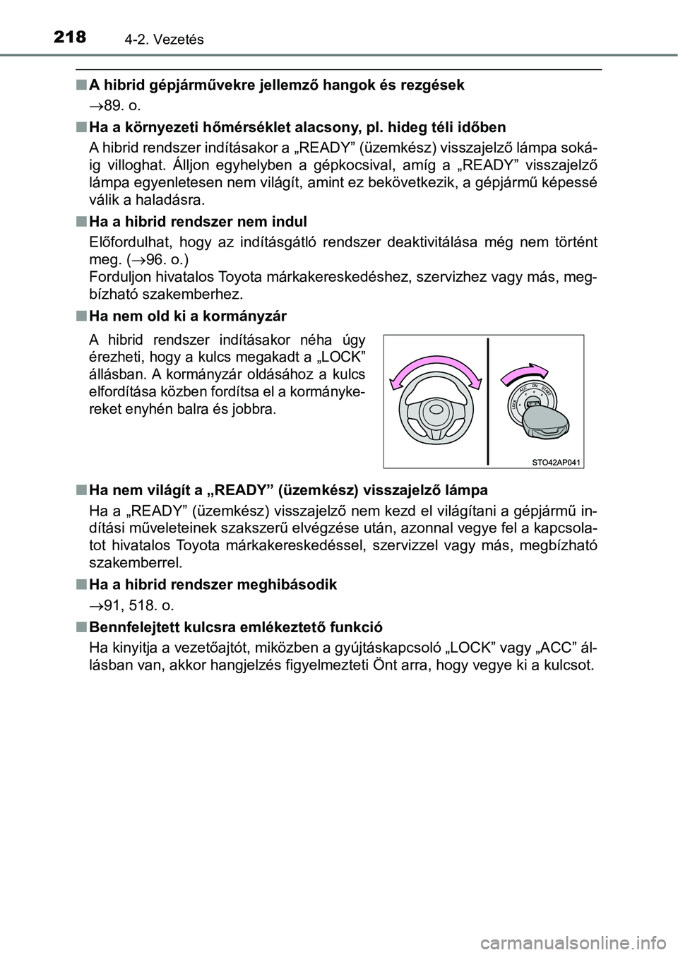 TOYOTA YARIS HATCHBACK 2017  Kezelési útmutató (in Hungarian) 2184-2. Vezetés
nA hibrid gépjárművekre jellemző hangok és rezgések
89. o.
n Ha a környezeti hőmérséklet al acsony, pl. hideg téli időben
A hibrid rendszer indításakor a „READY” 