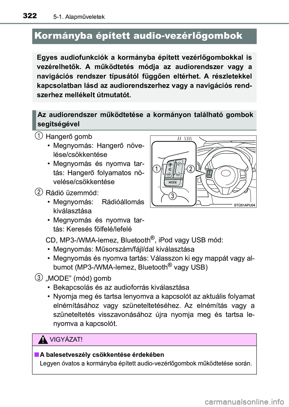 TOYOTA YARIS HATCHBACK 2017  Kezelési útmutató (in Hungarian) 3225-1. Alapműveletek
Kormányba épített audio-vezérlőgombok
Hangerő gomb
• Megnyomás:  Hangerő  növe- lése/csökkentése
• Megnyomás  és  nyomva  tar- tás:  Hangerő  folyamatos  nö