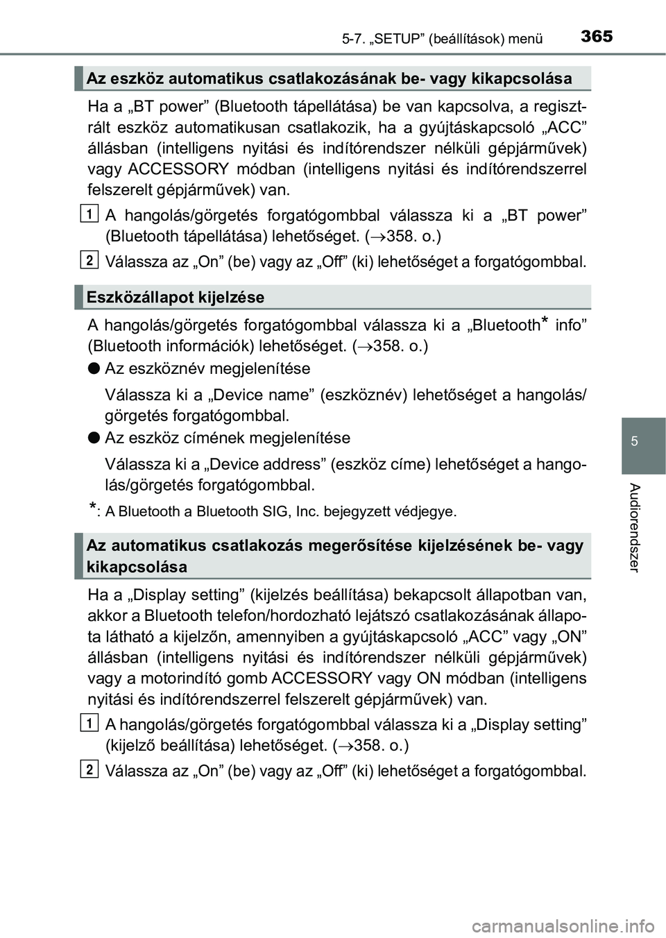 TOYOTA YARIS HATCHBACK 2017  Kezelési útmutató (in Hungarian) 3655-7. „SETUP” (beállítások) menü
5
Audiorendszer
Ha a „BT  power”  (Bluetooth  tápellátása)  be  van  kapcsolva,  a  regiszt-
rált  eszköz  automatikusan  csatla kozik,  ha  a  gyú