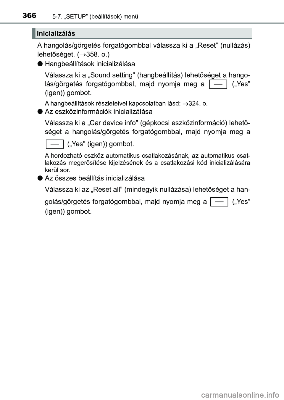 TOYOTA YARIS HATCHBACK 2017  Kezelési útmutató (in Hungarian) 3665-7. „SETUP” (beállítások) menü
A hangolás/görgetés forgatógombbal  válassza ki a „Reset” (nullázás)
lehetőséget. ( 358. o.)
l Hangbeállítások inicializálása
Válassza 