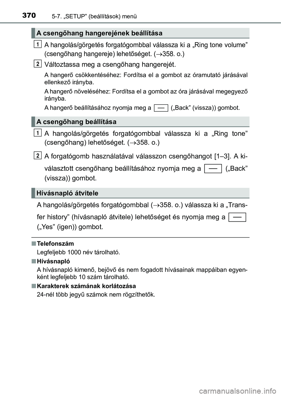 TOYOTA YARIS HATCHBACK 2017  Kezelési útmutató (in Hungarian) 3705-7. „SETUP” (beállítások) menü
A hangolás/görgetés for gatógombbal válassza ki a „Ring tone vol ume”
(csengőhang hangerej e) lehetőséget. (
358. o.)
Változtassa meg a cseng