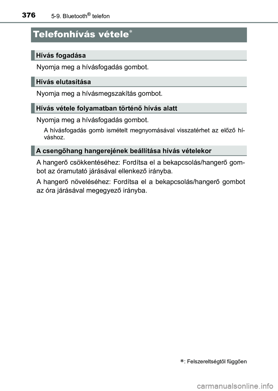 TOYOTA YARIS HATCHBACK 2017  Kezelési útmutató (in Hungarian) 3765-9. Bluetooth® telefon
Telefonhívás vétele
Nyomja meg a hívásfogadás gombot.
Nyomja meg a hívásmegszakítás gombot.
Nyomja meg a hívásfogadás gombot.
A  hívásfogadás  gomb  ism