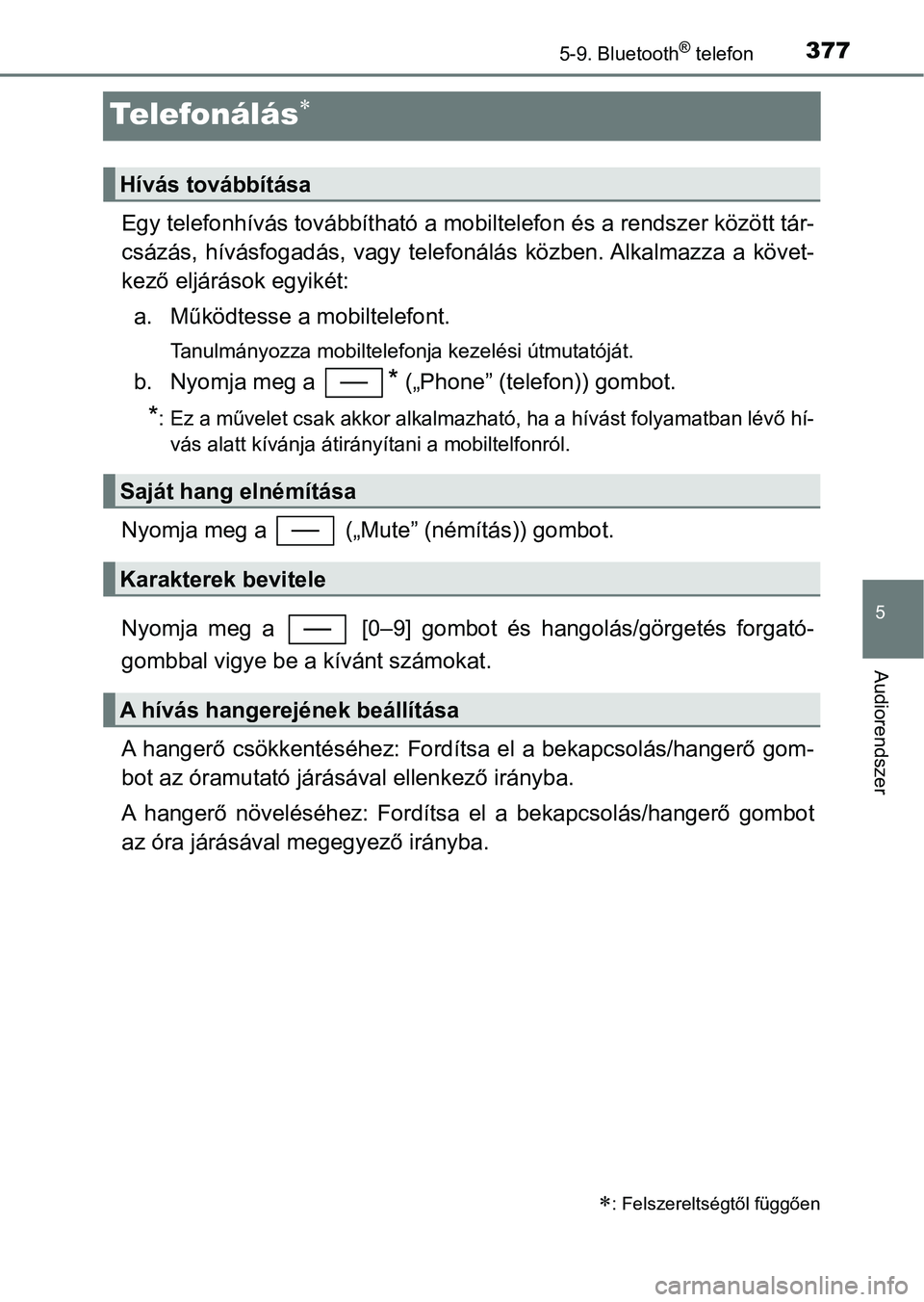 TOYOTA YARIS HATCHBACK 2017  Kezelési útmutató (in Hungarian) 3775-9. Bluetooth® telefon
5
Audiorendszer
Te l e fo n á l á s
Egy telefonhívás továbbítható a mobiltelefon és a rendszer között tár-
csázás,  hívásfogadás,  vagy  telefonálás  k