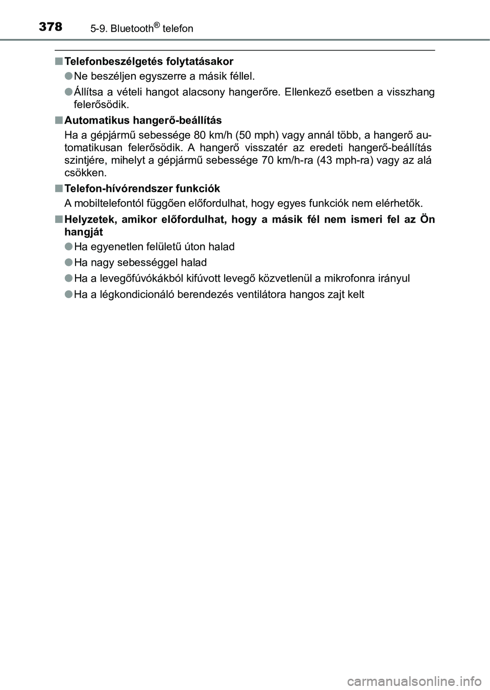TOYOTA YARIS HATCHBACK 2017  Kezelési útmutató (in Hungarian) 3785-9. Bluetooth® telefon
nTelefonbeszélgetés folytatásakor
lNe beszéljen egyszerre a másik féllel.
l Állítsa  a  vételi  hangot  alacsony  hangerőre.  Ellenkező  esetben  a   visszhang
f