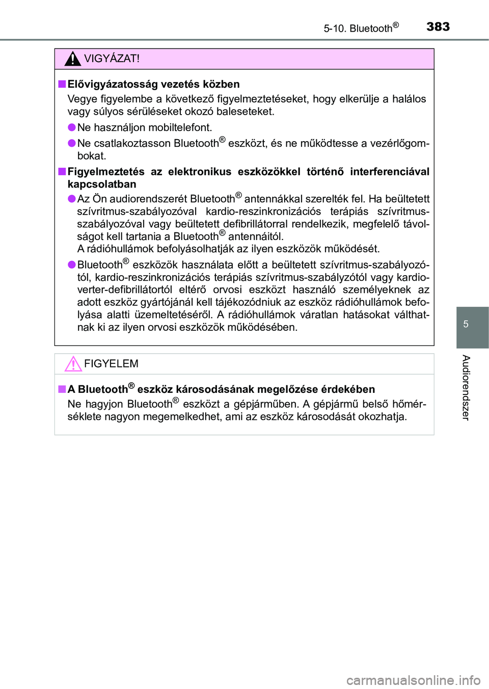 TOYOTA YARIS HATCHBACK 2017  Kezelési útmutató (in Hungarian) 3835-10. Bluetooth®
5
Audiorendszer
VIGYÁZAT!
nElővigyázatosság vezetés közben
Vegye figyelembe a következő figyelmeztetéseket, hogy elkerülje a halálos
vagy súlyos sérüléseket okozó 