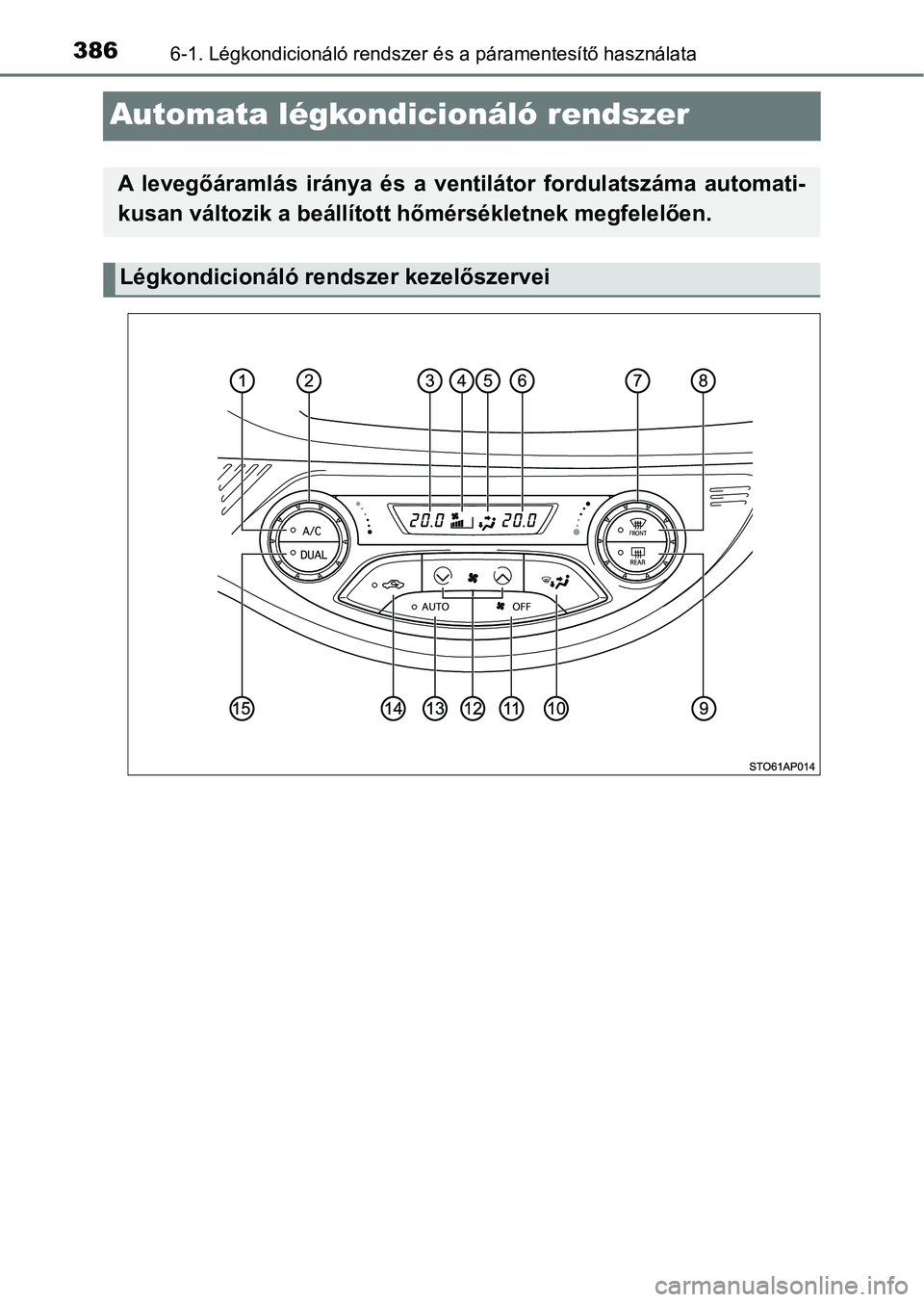TOYOTA YARIS HATCHBACK 2017  Kezelési útmutató (in Hungarian) 3866-1. Légkondicionáló rendszer és a páramentesítő használata
Automata légkondicionáló rendszer
A  levegőáramlás  iránya  és  a  ventilátor  fordulatszáma  automati-
kusan változik