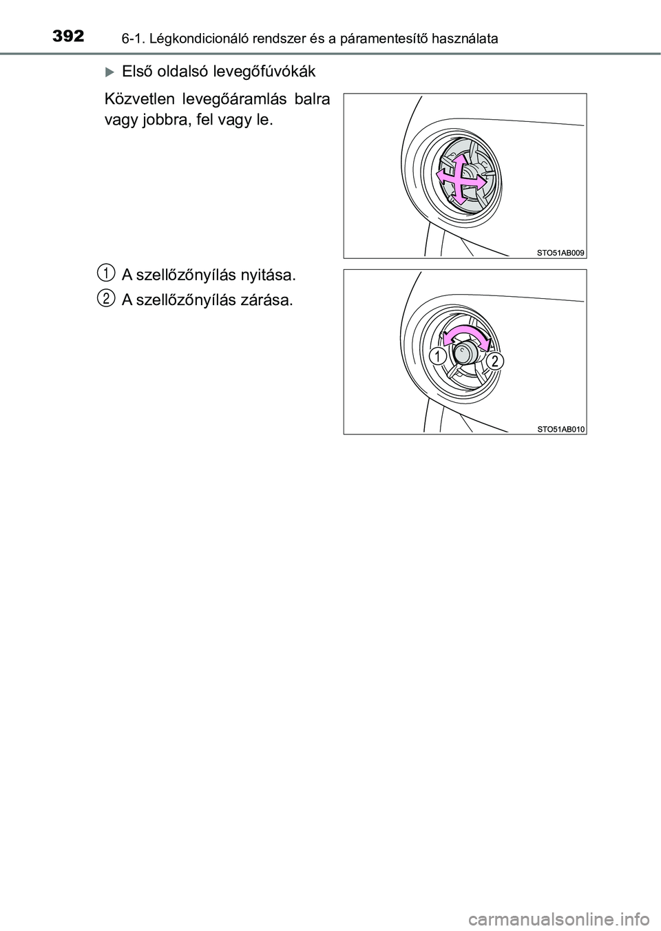 TOYOTA YARIS HATCHBACK 2017  Kezelési útmutató (in Hungarian) 3926-1. Légkondicionáló rendszer és a páramentesítő használata
Első oldalsó levegőfúvókák
Közvetlen  levegőáramlás  balra
vagy jobbra, fel vagy le.
A szellőzőnyílás nyitása.
