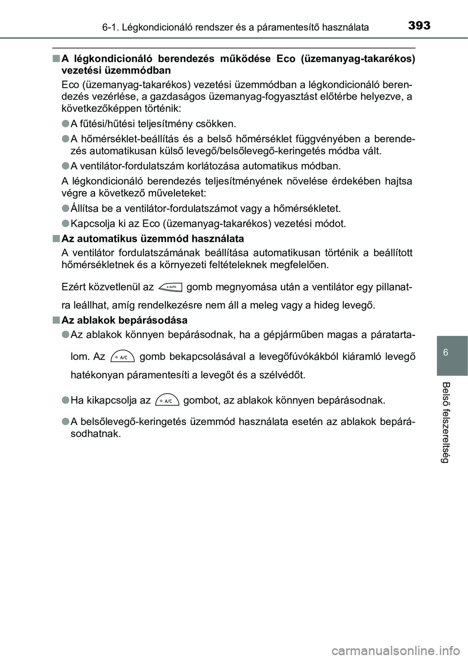TOYOTA YARIS HATCHBACK 2017  Kezelési útmutató (in Hungarian) 3936-1. Légkondicionáló rendszer és a páramentesítő használata
6
Belső felszereltség
nA  légkondicionáló  berendezés  működése  Eco  (üzemanyag-takarékos)
vezetési üzemmódban
Eco