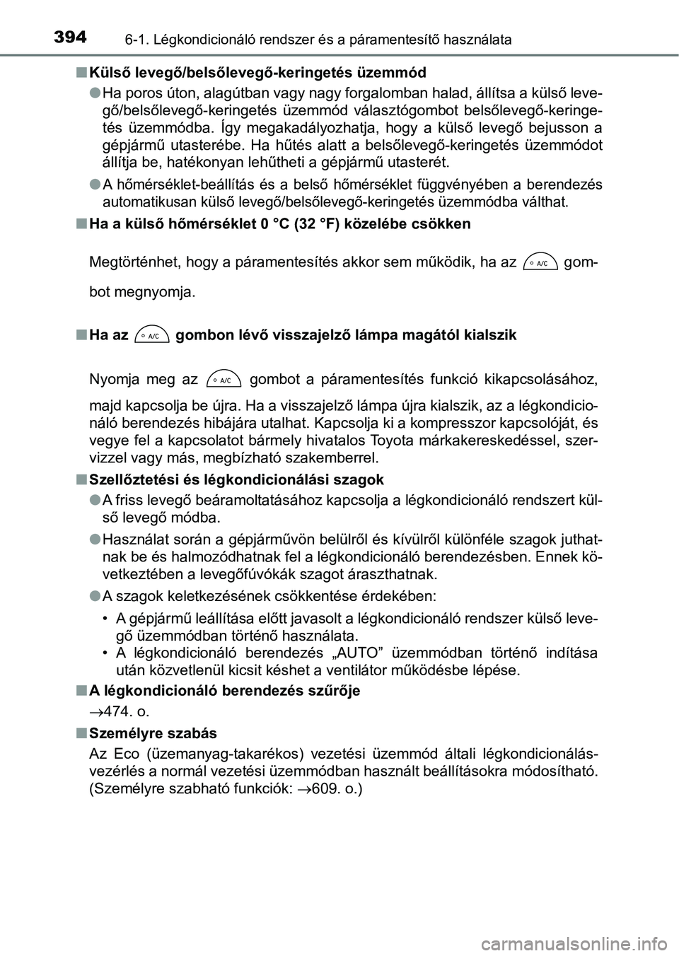 TOYOTA YARIS HATCHBACK 2017  Kezelési útmutató (in Hungarian) 3946-1. Légkondicionáló rendszer és a páramentesítő használata
nKülső levegő/belsőlevegő-keringetés üzemmód
lHa poros úton, alagútban vagy nagy forgalomban halad, állítsa a  küls