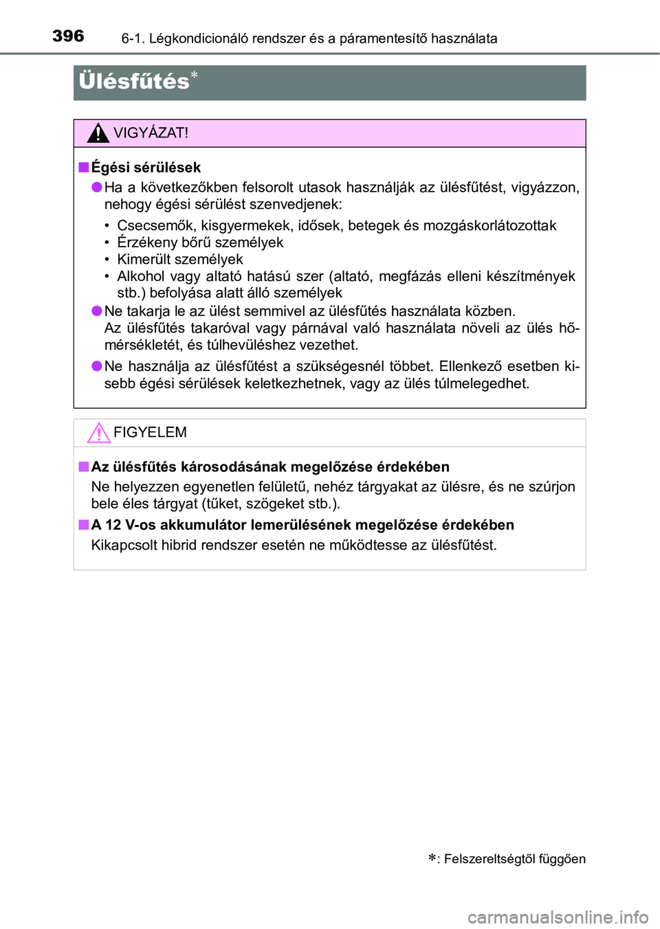 TOYOTA YARIS HATCHBACK 2017  Kezelési útmutató (in Hungarian) 3966-1. Légkondicionáló rendszer és a páramentesítő használata
Ülésfűtés
: Felszereltségtől függően
VIGYÁZAT!
n Égési sérülések
lHa  a  következőkben  felsorolt  utasok  
