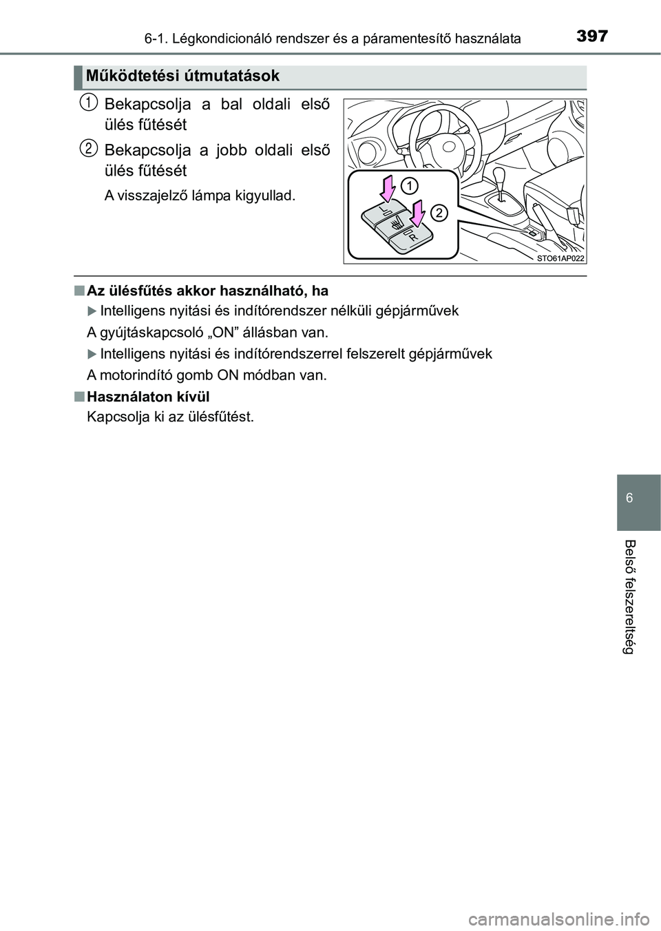 TOYOTA YARIS HATCHBACK 2017  Kezelési útmutató (in Hungarian) 3976-1. Légkondicionáló rendszer és a páramentesítő használata
6
Belső felszereltség
Bekapcsolja  a  bal  oldali  első
ülés fűtését
Bekapcsolja  a  jobb  oldali  első
ülés fűtésé