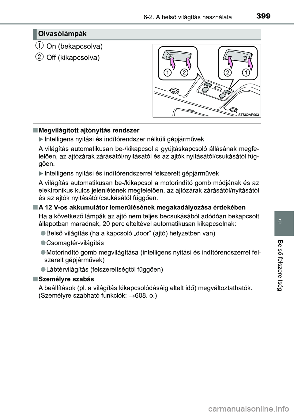 TOYOTA YARIS HATCHBACK 2017  Kezelési útmutató (in Hungarian) 3996-2. A belső világítás használata
6
Belső felszereltség
On (bekapcsolva)
Off (kikapcsolva)
nMegvilágított ajtónyitás rendszer
Intelligens nyitási és indítórendszer nélküli gépj
