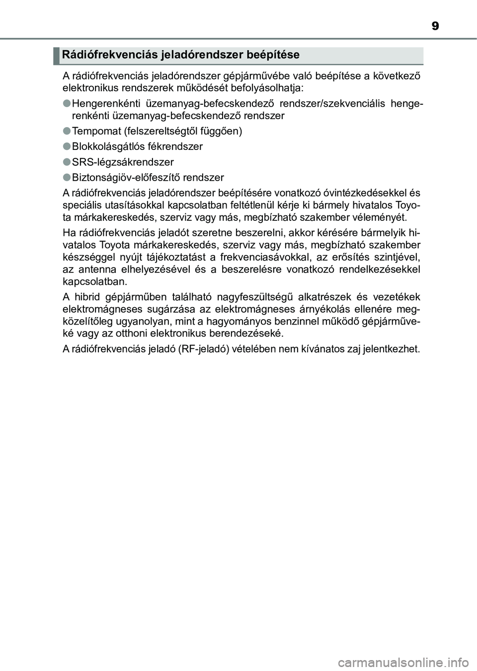 TOYOTA YARIS HATCHBACK 2017 Kezelési útmutató (in Hungarian) 9
A rádiófrekvenciás jeladórendszer gépjárművébe való beépítése a következő
elektronikus rendszerek működését befolyásolhatja:
lHengerenkénti üzemanyag-befecskendező rendszer/s TOYOTA YARIS HATCHBACK 2017 Kezelési útmutató (in Hungarian) 9
A rádiófrekvenciás jeladórendszer gépjárművébe való beépítése a következő
elektronikus rendszerek működését befolyásolhatja:
lHengerenkénti üzemanyag-befecskendező rendszer/s