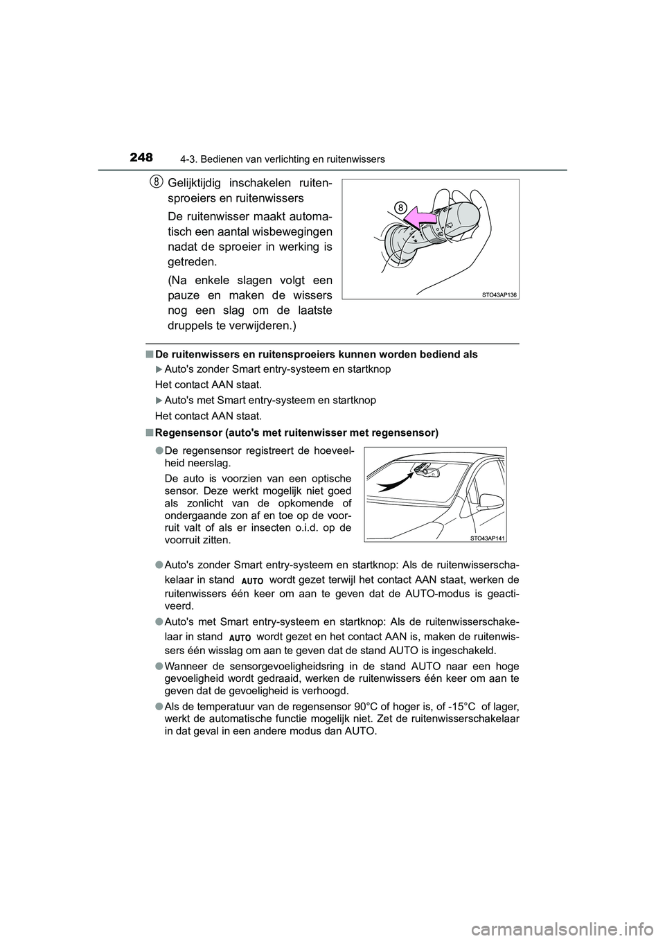 TOYOTA YARIS HATCHBACK 2017  Instructieboekje (in Dutch) 2484-3. Bedienen van verlichting en ruitenwissers
YARIS_HV_OM_Europe_OM52J66E
Gelijktijdig  inschakelen  ruiten-
sproeiers en ruitenwissers
De  ruitenwisser  maakt  automa-
tisch een aantal wisbewegin