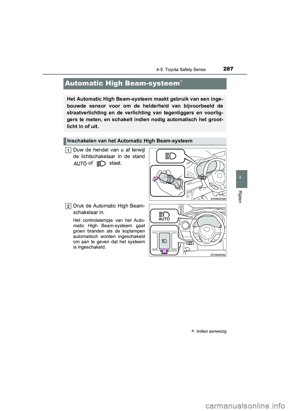 TOYOTA YARIS HATCHBACK 2017  Instructieboekje (in Dutch) 287
4
4-5. Toyota Safety Sense
Rijden
YARIS_HV_OM_Europe_OM52J66E
Automatic High Beam-systeem
Duw  de  hendel  van  u  af  terwijl
de  lichtschakelaar  in  de  stand of   staat.
Druk  de  Automatic