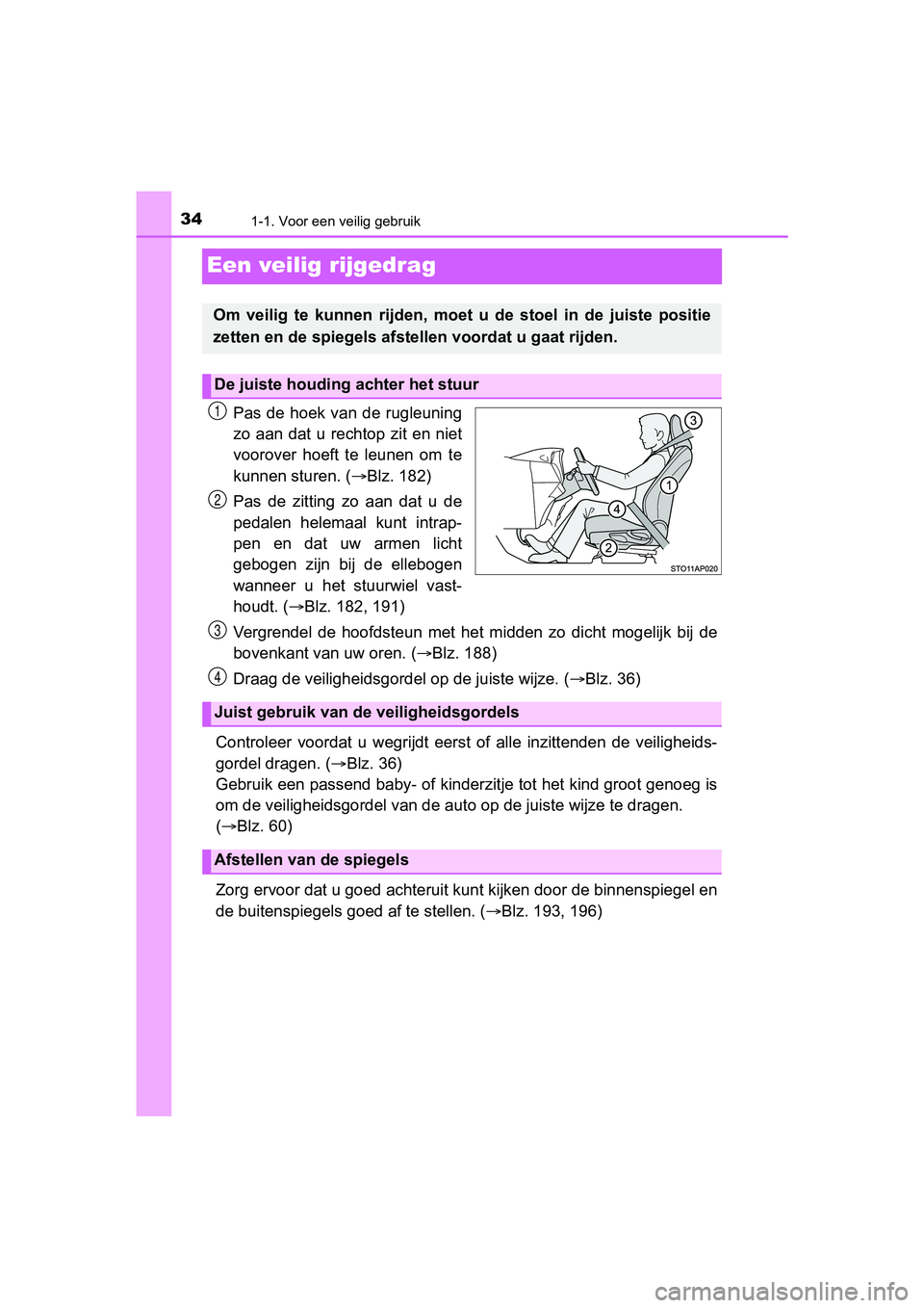 TOYOTA YARIS HATCHBACK 2017 Instructieboekje (in Dutch) 341-1. Voor een veilig gebruik
YARIS_HV_OM_Europe_OM52J66E
Een veilig rijgedrag
Pas de hoek van de rugleuning
zo aan dat u rechtop zit en niet
voorover hoeft te leunen om te
kunnen sturen. TOYOTA YARIS HATCHBACK 2017 Instructieboekje (in Dutch) 341-1. Voor een veilig gebruik
YARIS_HV_OM_Europe_OM52J66E
Een veilig rijgedrag
Pas de hoek van de rugleuning
zo aan dat u rechtop zit en niet
voorover hoeft te leunen om te
kunnen sturen.