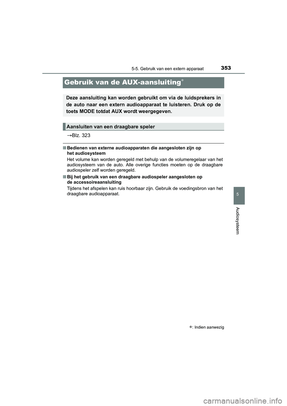 TOYOTA YARIS HATCHBACK 2017 Instructieboekje (in Dutch) 353
5
5-5. Gebruik van een extern apparaat
Audiosysteem
YARIS_HV_OM_Europe_OM52J66E
Gebruik van de AUX-aansluiting
Blz. 323
■Bedienen van externe audioapparaten die aangesloten zijn op
het au TOYOTA YARIS HATCHBACK 2017 Instructieboekje (in Dutch) 353
5
5-5. Gebruik van een extern apparaat
Audiosysteem
YARIS_HV_OM_Europe_OM52J66E
Gebruik van de AUX-aansluiting
Blz. 323
■Bedienen van externe audioapparaten die aangesloten zijn op
het au