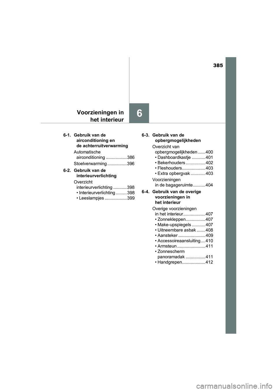 TOYOTA YARIS HATCHBACK 2017  Instructieboekje (in Dutch) 385
6Voorzieningen inhet interieur
YARIS_HV_OM_Europe_OM52J66E 6-1. Gebruik van de 
airconditioning en 
de achterruitverwarming
Automatische  airconditioning ................. 386
Stoelverwarming ....