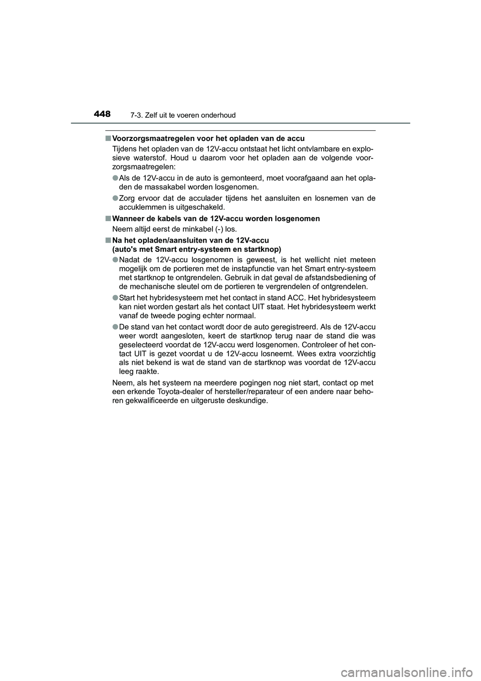 TOYOTA YARIS HATCHBACK 2017  Instructieboekje (in Dutch) 4487-3. Zelf uit te voeren onderhoud
YARIS_HV_OM_Europe_OM52J66E
■Voorzorgsmaatregelen voor het opladen van de accu
Tijdens het opladen van de 12V-accu ontstaat het licht ontvlamb are en explo-
siev TOYOTA YARIS HATCHBACK 2017  Instructieboekje (in Dutch) 4487-3. Zelf uit te voeren onderhoud
YARIS_HV_OM_Europe_OM52J66E
■Voorzorgsmaatregelen voor het opladen van de accu
Tijdens het opladen van de 12V-accu ontstaat het licht ontvlamb are en explo-
siev