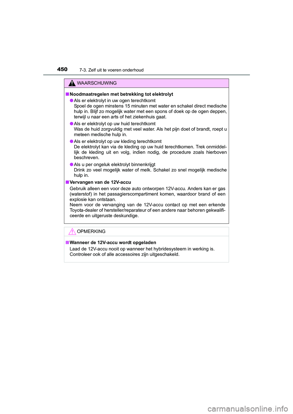 TOYOTA YARIS HATCHBACK 2017  Instructieboekje (in Dutch) 4507-3. Zelf uit te voeren onderhoud
YARIS_HV_OM_Europe_OM52J66E
WAARSCHUWING
■Noodmaatregelen met betrekking tot elektrolyt
● Als er elektrolyt in uw ogen terechtkomt
Spoel de ogen minstens 15 mi TOYOTA YARIS HATCHBACK 2017  Instructieboekje (in Dutch) 4507-3. Zelf uit te voeren onderhoud
YARIS_HV_OM_Europe_OM52J66E
WAARSCHUWING
■Noodmaatregelen met betrekking tot elektrolyt
● Als er elektrolyt in uw ogen terechtkomt
Spoel de ogen minstens 15 mi