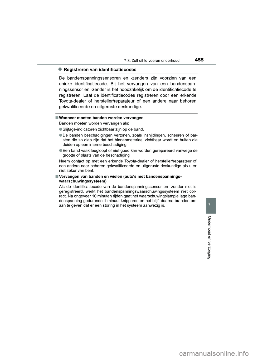 TOYOTA YARIS HATCHBACK 2017  Instructieboekje (in Dutch) 4557-3. Zelf uit te voeren onderhoud
7
Onderhoud en verzorging
YARIS_HV_OM_Europe_OM52J66E
◆Registreren van identificatiecodes
De  bandenspanningssensoren  en  -z enders  zijn  voorzien  van  een
un