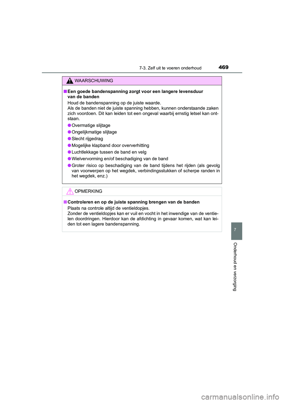 TOYOTA YARIS HATCHBACK 2017  Instructieboekje (in Dutch) 4697-3. Zelf uit te voeren onderhoud
7
Onderhoud en verzorging
YARIS_HV_OM_Europe_OM52J66E
WAARSCHUWING
■Een goede bandenspanning zorg t voor een langere levensduur 
van de banden
Houd de bandenspan