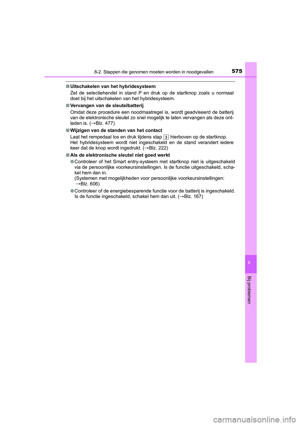 TOYOTA YARIS HATCHBACK 2017 Instructieboekje (in Dutch) 5758-2. Stappen die genomen moeten worden in noodgevallen
8
Bij problemen
YARIS_HV_OM_Europe_OM52J66E
■Uitschakelen van het hybridesysteem
Zet de selectiehendel in stand P en druk op de st TOYOTA YARIS HATCHBACK 2017 Instructieboekje (in Dutch) 5758-2. Stappen die genomen moeten worden in noodgevallen
8
Bij problemen
YARIS_HV_OM_Europe_OM52J66E
■Uitschakelen van het hybridesysteem
Zet de selectiehendel in stand P en druk op de st