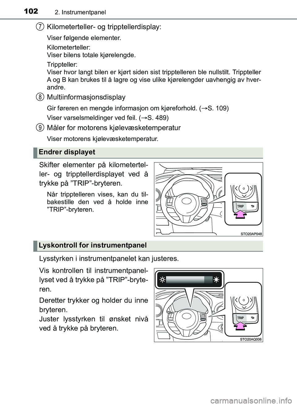 TOYOTA YARIS HATCHBACK 2017 Instruksjoner for bruk (in Norwegian) 1022. Instrumentpanel
YARIS_HV_OM_Europe_OM52J66NO
Kilometerteller- og tripptellerdisplay:
Viser følgende elementer.
Kilometerteller:
Viser bilens totale kjørelengde.
Trippteller:
Viser hvor langt b TOYOTA YARIS HATCHBACK 2017 Instruksjoner for bruk (in Norwegian) 1022. Instrumentpanel
YARIS_HV_OM_Europe_OM52J66NO
Kilometerteller- og tripptellerdisplay:
Viser følgende elementer.
Kilometerteller:
Viser bilens totale kjørelengde.
Trippteller:
Viser hvor langt b