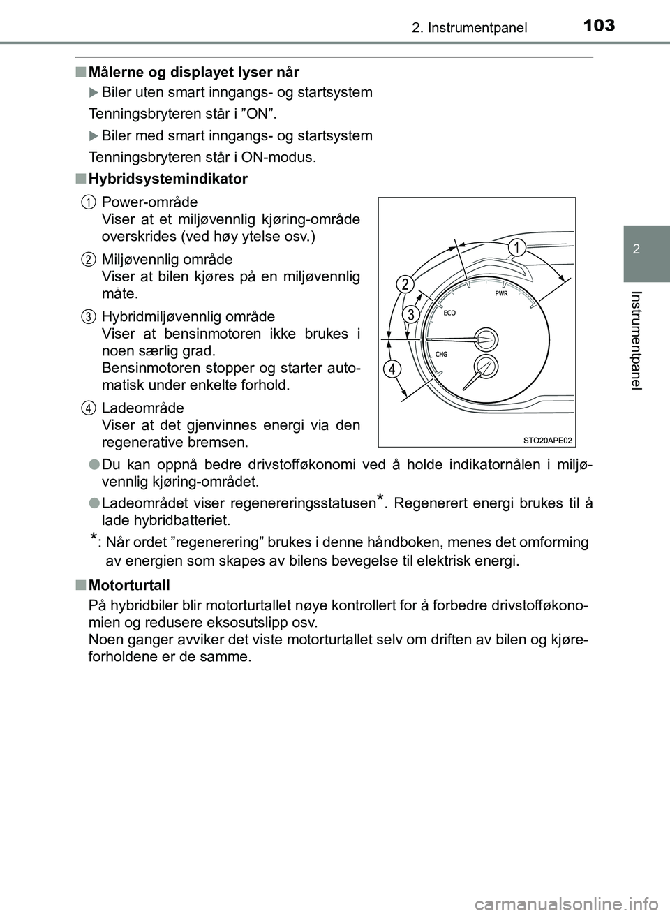 TOYOTA YARIS HATCHBACK 2017 Instruksjoner for bruk (in Norwegian) 1032. Instrumentpanel
2
Instrumentpanel
YARIS_HV_OM_Europe_OM52J66NO
nMålerne og displayet lyser når
Biler uten smart inngangs- og startsystem
Tenningsbryteren står i ”ON”.
Biler med smar TOYOTA YARIS HATCHBACK 2017 Instruksjoner for bruk (in Norwegian) 1032. Instrumentpanel
2
Instrumentpanel
YARIS_HV_OM_Europe_OM52J66NO
nMålerne og displayet lyser når
Biler uten smart inngangs- og startsystem
Tenningsbryteren står i ”ON”.
Biler med smar