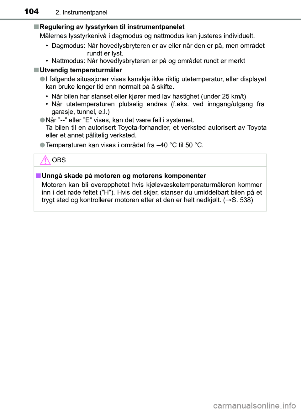 TOYOTA YARIS HATCHBACK 2017 Instruksjoner for bruk (in Norwegian) 1042. Instrumentpanel
YARIS_HV_OM_Europe_OM52J66NOn
Regulering av lysstyrken til instrumentpanelet
Målernes lysstyrkenivå i dagmodus og nattmodus kan justeres individuelt.
• Dagmodus: Når hovedly TOYOTA YARIS HATCHBACK 2017 Instruksjoner for bruk (in Norwegian) 1042. Instrumentpanel
YARIS_HV_OM_Europe_OM52J66NOn
Regulering av lysstyrken til instrumentpanelet
Målernes lysstyrkenivå i dagmodus og nattmodus kan justeres individuelt.
• Dagmodus: Når hovedly