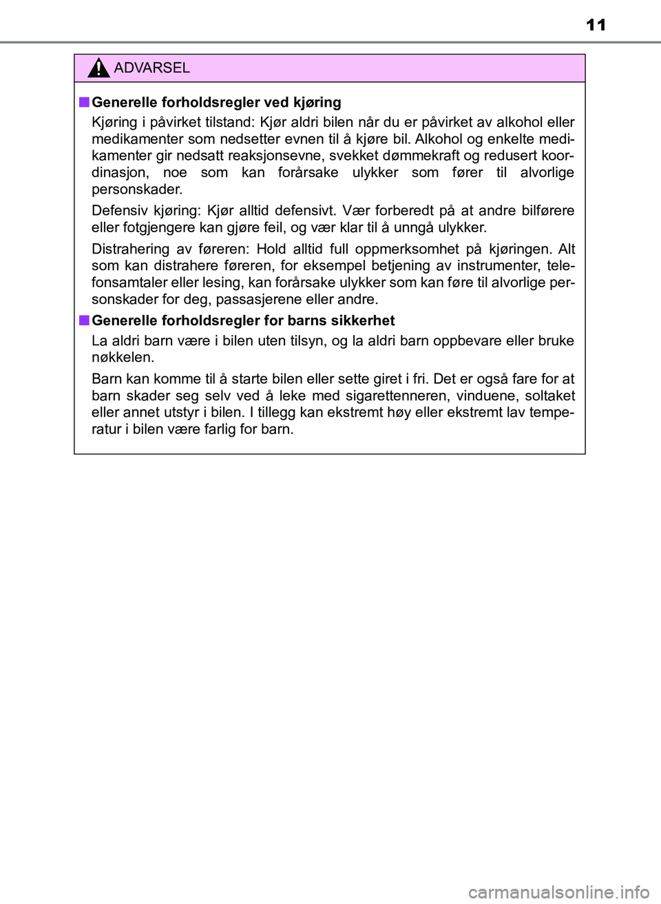 TOYOTA YARIS HATCHBACK 2017 Instruksjoner for bruk (in Norwegian) 11
YARIS_HV_OM_Europe_OM52J66NO
ADVARSEL
n Generelle forholdsregler ved kjøring
Kjøring i påvirket tilstand: Kjør aldri bi len når du er påvirket av alkohol eller
medikamenter som nedsetter evne TOYOTA YARIS HATCHBACK 2017 Instruksjoner for bruk (in Norwegian) 11
YARIS_HV_OM_Europe_OM52J66NO
ADVARSEL
n Generelle forholdsregler ved kjøring
Kjøring i påvirket tilstand: Kjør aldri bi len når du er påvirket av alkohol eller
medikamenter som nedsetter evne