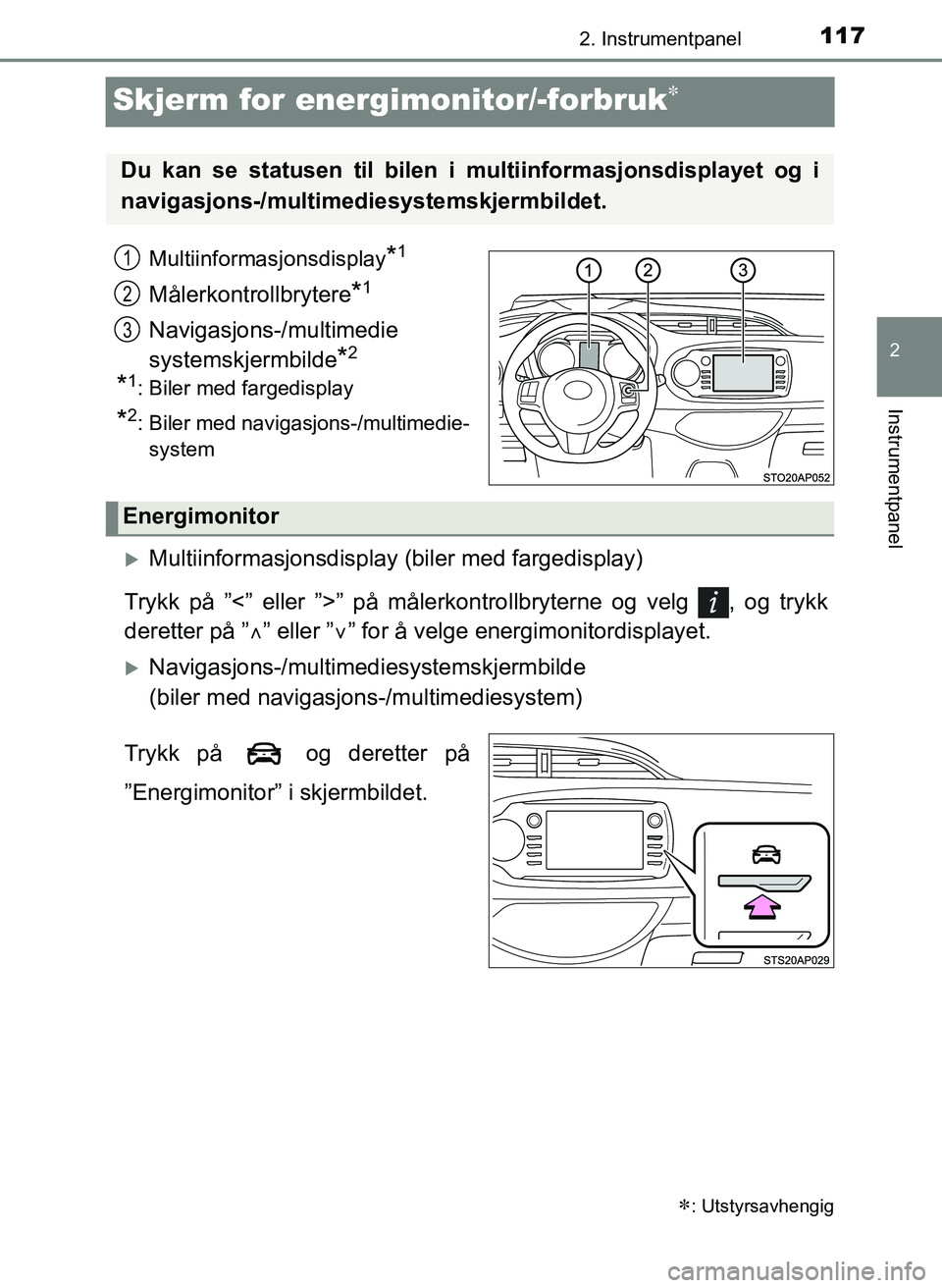 TOYOTA YARIS HATCHBACK 2017 Instruksjoner for bruk (in Norwegian) 117
2
2. Instrumentpanel
Instrumentpanel
YARIS_HV_OM_Europe_OM52J66NO
Skjerm for energimonitor/-forbruk
Multiinformasjonsdisplay*1
Målerkontrollbrytere*1
Navigasjons-/multimedie
systemskjermbilde
TOYOTA YARIS HATCHBACK 2017 Instruksjoner for bruk (in Norwegian) 117
2
2. Instrumentpanel
Instrumentpanel
YARIS_HV_OM_Europe_OM52J66NO
Skjerm for energimonitor/-forbruk
Multiinformasjonsdisplay*1
Målerkontrollbrytere*1
Navigasjons-/multimedie
systemskjermbilde