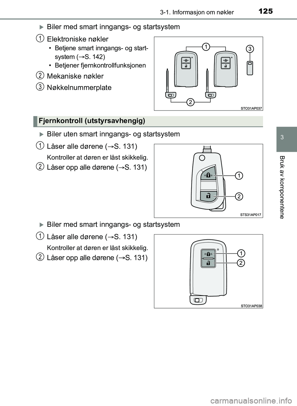 TOYOTA YARIS HATCHBACK 2017 Instruksjoner for bruk (in Norwegian) 1253-1. Informasjon om nøkler
3
Bruk av komponentene
YARIS_HV_OM_Europe_OM52J66NO
Biler med smart inngangs- og startsystem
Elektroniske nøkler
• Betjene smart inngangs- og start- system ( S. TOYOTA YARIS HATCHBACK 2017 Instruksjoner for bruk (in Norwegian) 1253-1. Informasjon om nøkler
3
Bruk av komponentene
YARIS_HV_OM_Europe_OM52J66NO
Biler med smart inngangs- og startsystem
Elektroniske nøkler
• Betjene smart inngangs- og start- system ( S.