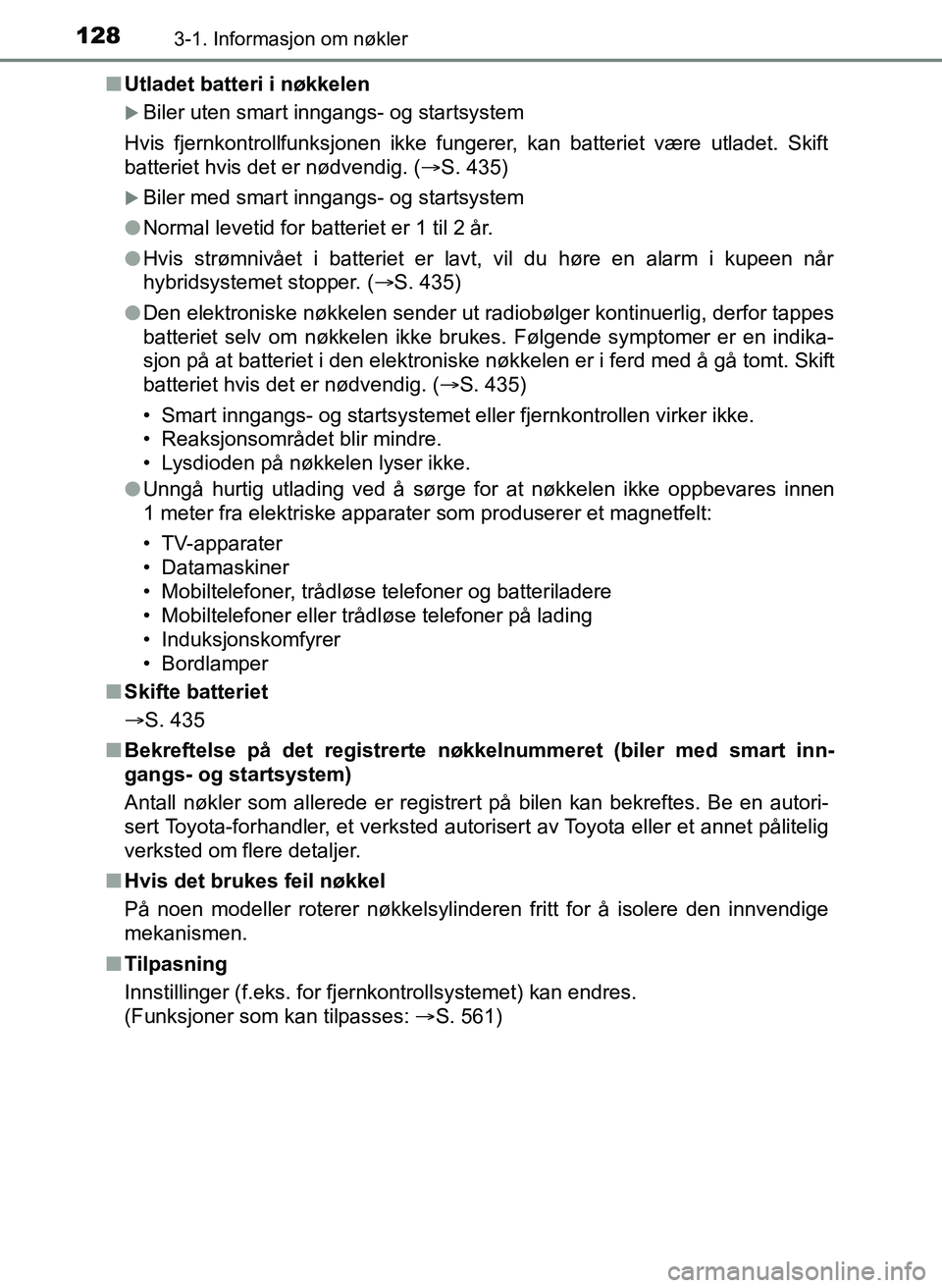 TOYOTA YARIS HATCHBACK 2017 Instruksjoner for bruk (in Norwegian) 1283-1. Informasjon om nøkler
YARIS_HV_OM_Europe_OM52J66NOn
Utladet batteri i nøkkelen
Biler uten smart inngangs- og startsystem
Hvis fjernkontrollfunksjonen ikke funger er, kan batteriet være u TOYOTA YARIS HATCHBACK 2017 Instruksjoner for bruk (in Norwegian) 1283-1. Informasjon om nøkler
YARIS_HV_OM_Europe_OM52J66NOn
Utladet batteri i nøkkelen
Biler uten smart inngangs- og startsystem
Hvis fjernkontrollfunksjonen ikke funger er, kan batteriet være u