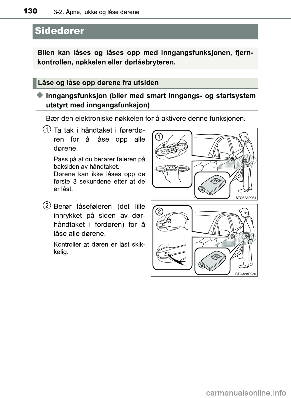 TOYOTA YARIS HATCHBACK 2017 Instruksjoner for bruk (in Norwegian) 1303-2. Åpne, lukke og låse dørene
YARIS_HV_OM_Europe_OM52J66NO
Sidedører
uInngangsfunksjon (biler med smart inngangs- og startsystem
utstyrt med inngangsfunksjon)
Bær den elektroniske nøkkelen TOYOTA YARIS HATCHBACK 2017 Instruksjoner for bruk (in Norwegian) 1303-2. Åpne, lukke og låse dørene
YARIS_HV_OM_Europe_OM52J66NO
Sidedører
uInngangsfunksjon (biler med smart inngangs- og startsystem
utstyrt med inngangsfunksjon)
Bær den elektroniske nøkkelen