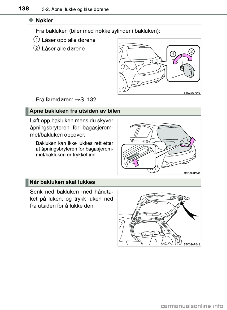 TOYOTA YARIS HATCHBACK 2017  Instruksjoner for bruk (in Norwegian) 1383-2. Åpne, lukke og låse dørene
YARIS_HV_OM_Europe_OM52J66NO
uNøkler
Fra bakluken (biler med nøkkelsylinder i bakluken):
Låser opp alle dørene
Låser alle dørene
Fra førerdøren:  S. 13