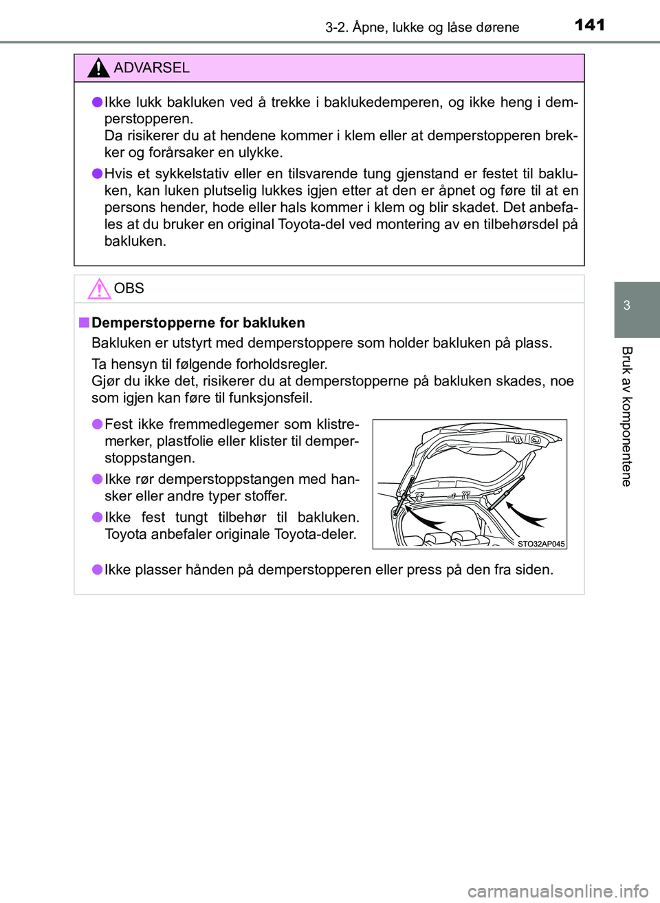TOYOTA YARIS HATCHBACK 2017 Instruksjoner for bruk (in Norwegian) 1413-2. Åpne, lukke og låse dørene
3
Bruk av komponentene
YARIS_HV_OM_Europe_OM52J66NO
ADVARSEL
l Ikke lukk bakluken ved å trekke i baklukedemperen, og ikke heng i dem-
perstopperen.
Da risikerer TOYOTA YARIS HATCHBACK 2017 Instruksjoner for bruk (in Norwegian) 1413-2. Åpne, lukke og låse dørene
3
Bruk av komponentene
YARIS_HV_OM_Europe_OM52J66NO
ADVARSEL
l Ikke lukk bakluken ved å trekke i baklukedemperen, og ikke heng i dem-
perstopperen.
Da risikerer